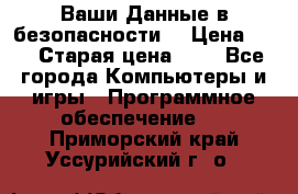 Ваши Данные в безопасности  › Цена ­ 1 › Старая цена ­ 1 - Все города Компьютеры и игры » Программное обеспечение   . Приморский край,Уссурийский г. о. 